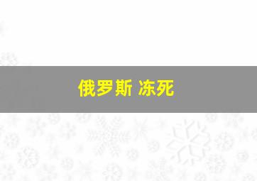 俄罗斯 冻死